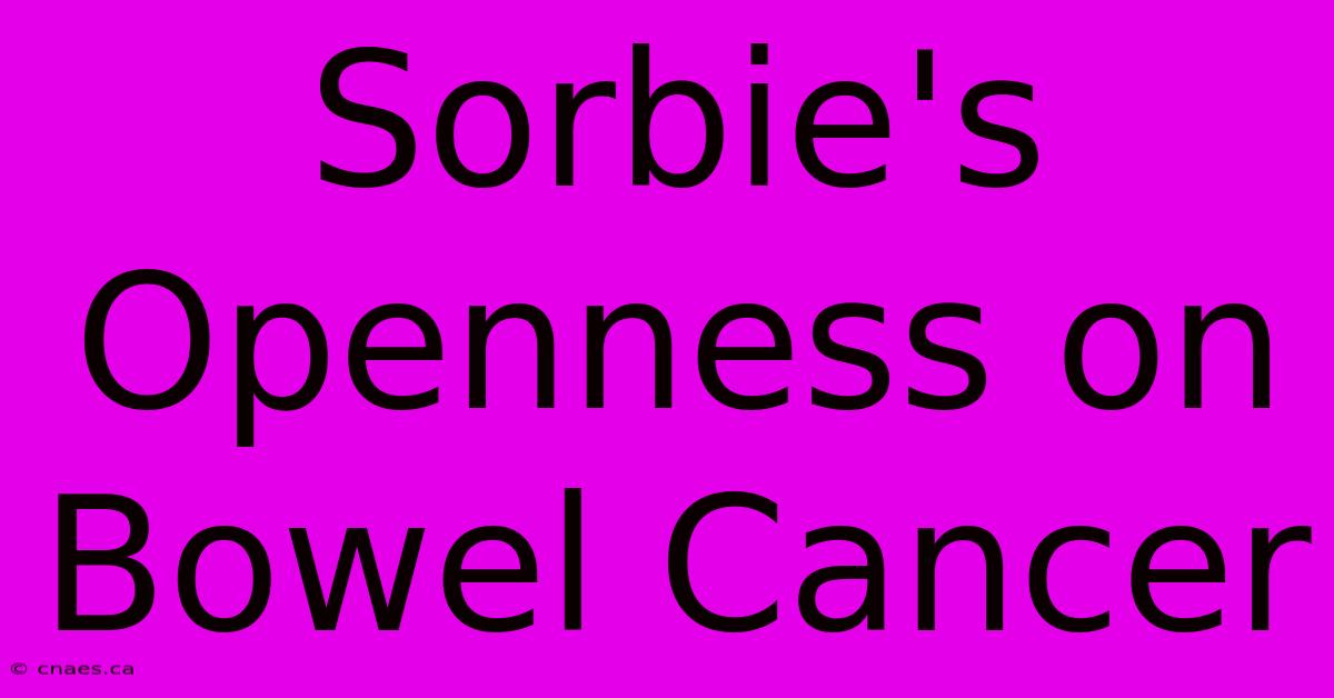 Sorbie's Openness On Bowel Cancer