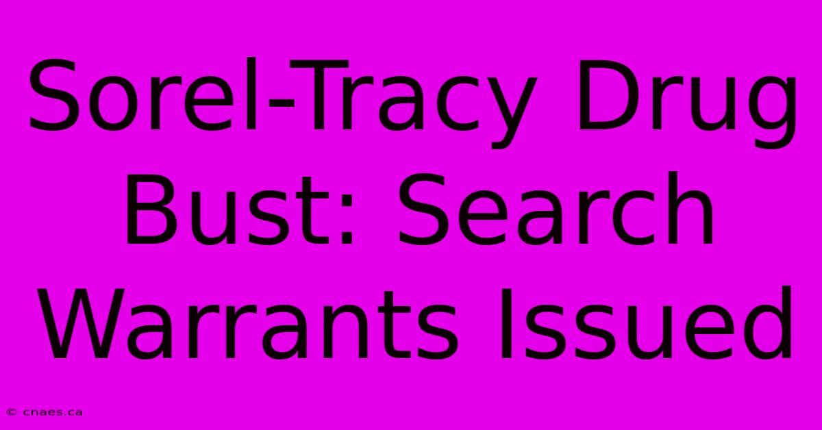 Sorel-Tracy Drug Bust: Search Warrants Issued