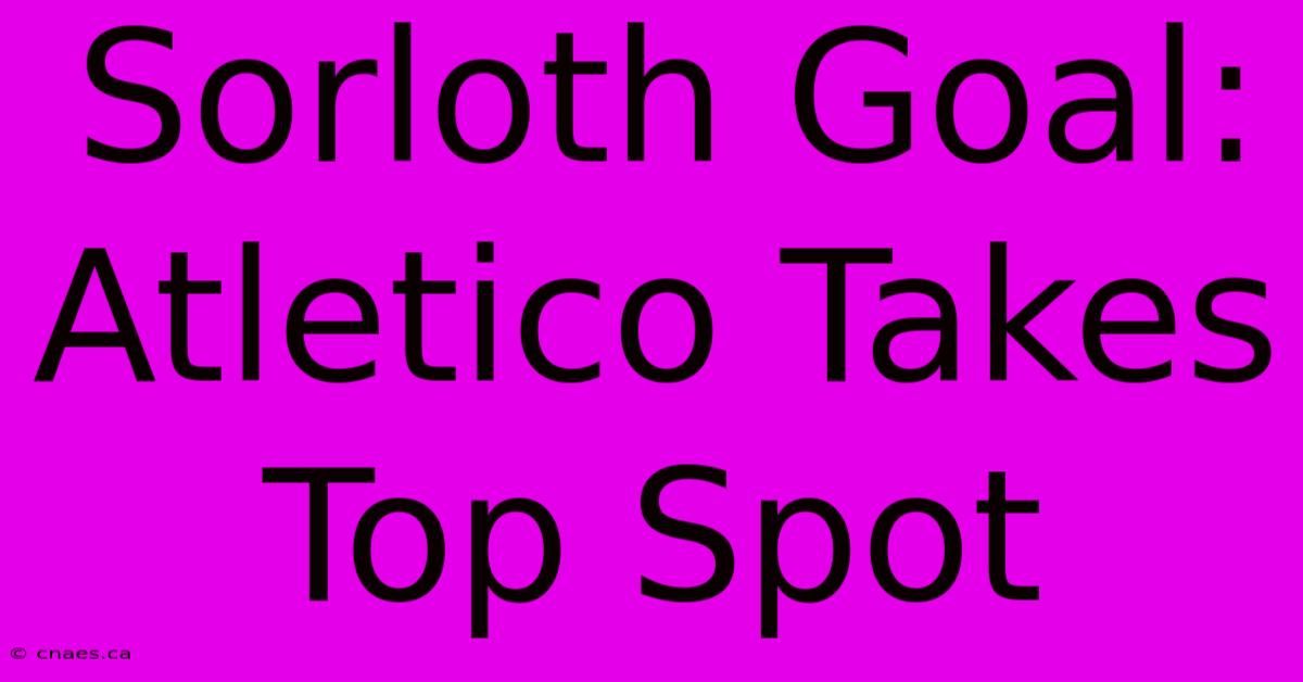 Sorloth Goal: Atletico Takes Top Spot