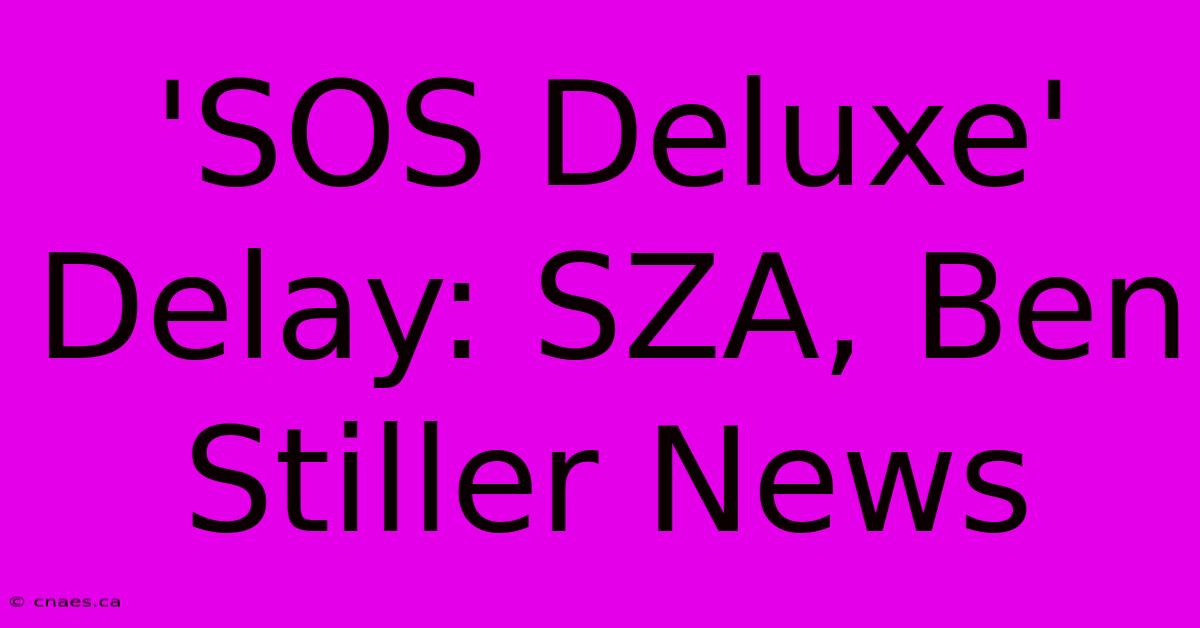 'SOS Deluxe' Delay: SZA, Ben Stiller News