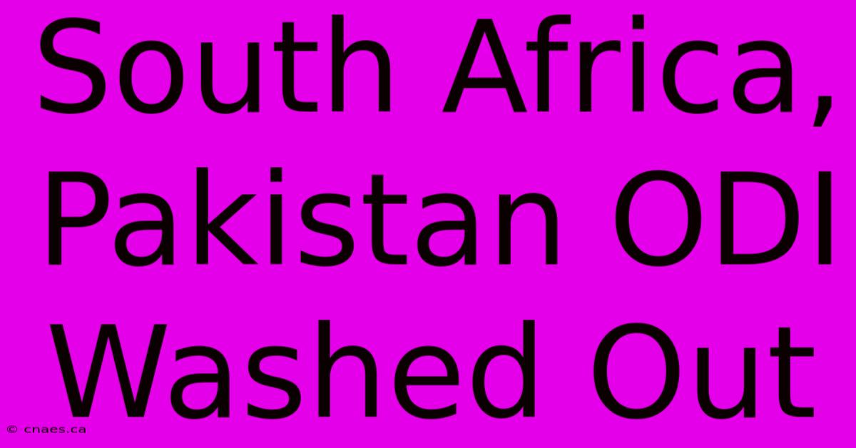 South Africa, Pakistan ODI Washed Out