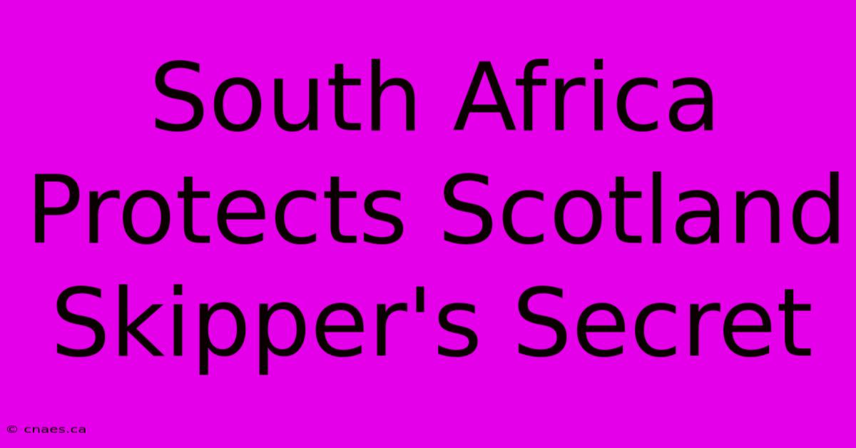 South Africa Protects Scotland Skipper's Secret 