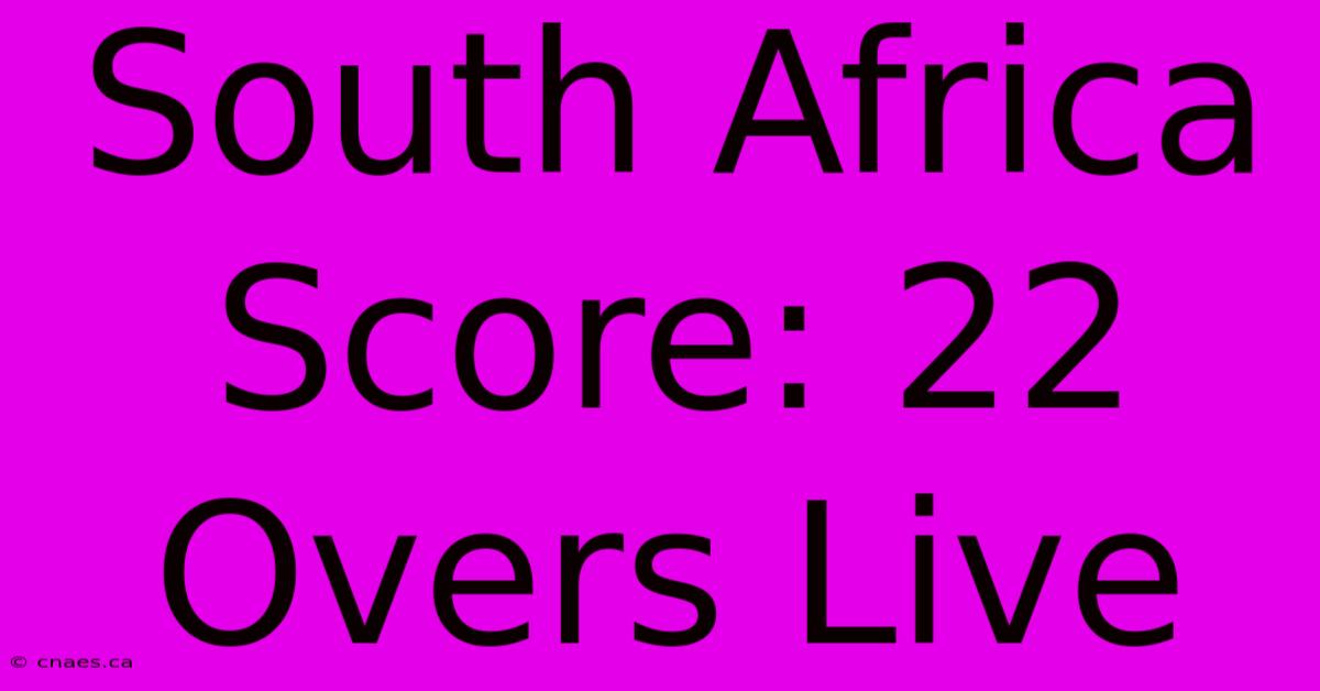 South Africa Score: 22 Overs Live