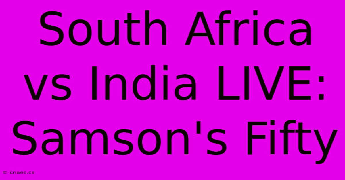 South Africa Vs India LIVE: Samson's Fifty