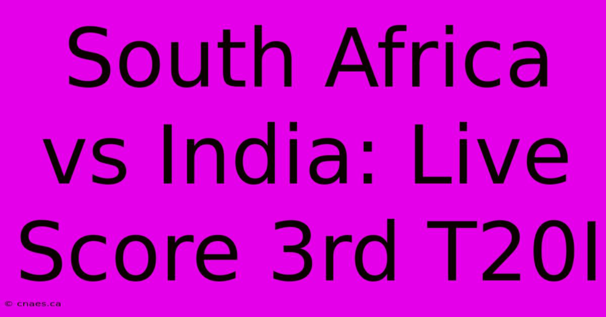 South Africa Vs India: Live Score 3rd T20I