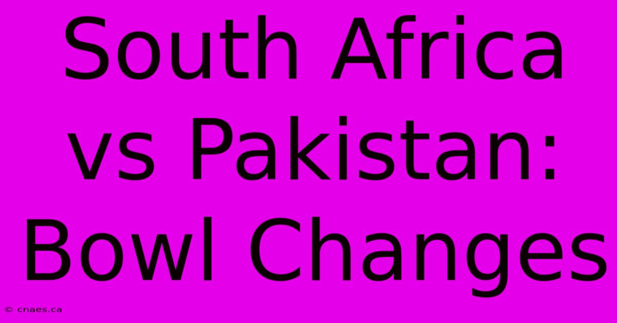 South Africa Vs Pakistan: Bowl Changes