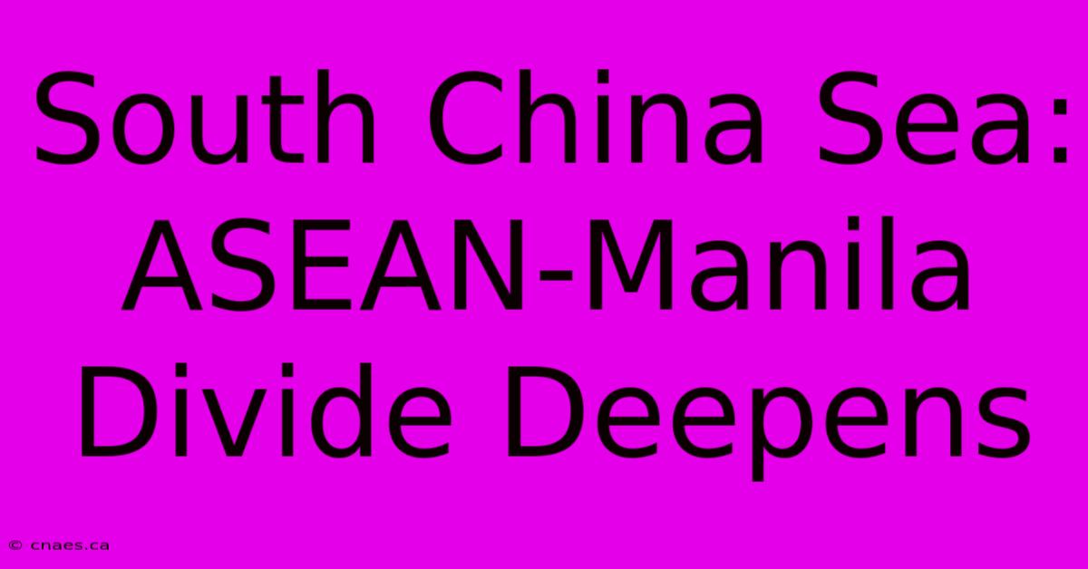 South China Sea: ASEAN-Manila Divide Deepens