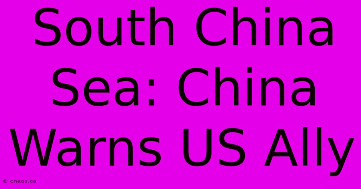 South China Sea: China Warns US Ally