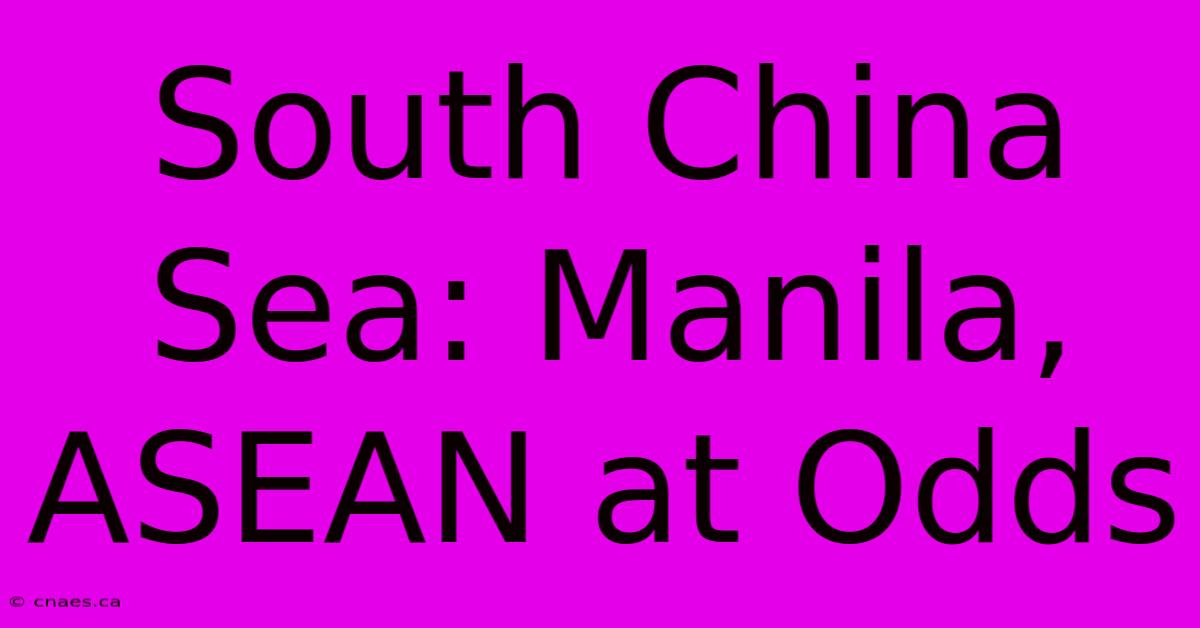 South China Sea: Manila, ASEAN At Odds