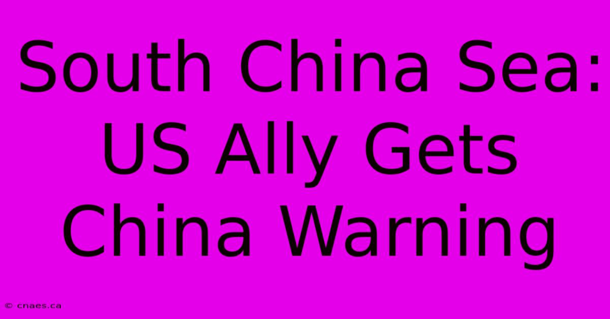 South China Sea: US Ally Gets China Warning