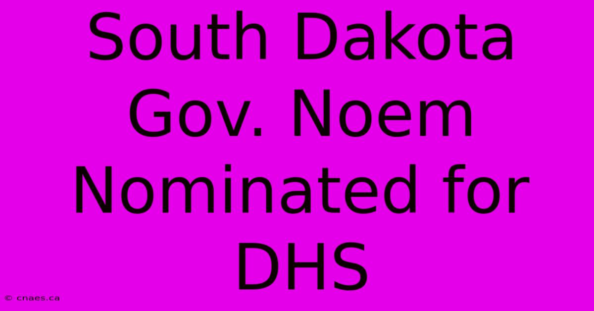 South Dakota Gov. Noem Nominated For DHS