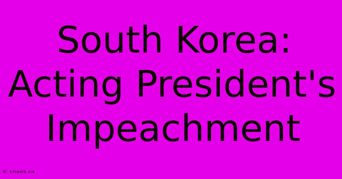 South Korea: Acting President's Impeachment