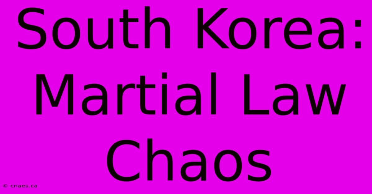 South Korea: Martial Law Chaos