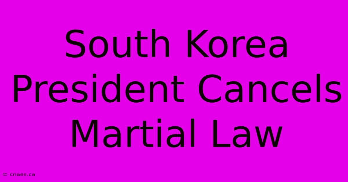 South Korea President Cancels Martial Law