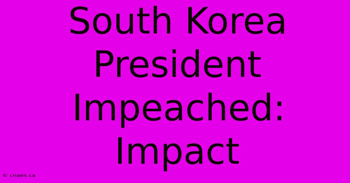 South Korea President Impeached: Impact