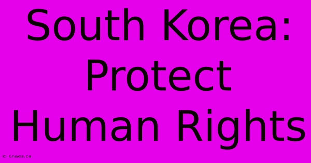 South Korea: Protect Human Rights