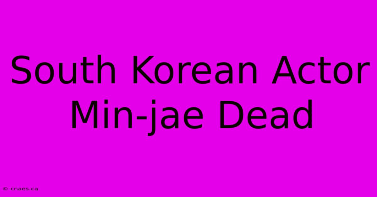 South Korean Actor Min-jae Dead