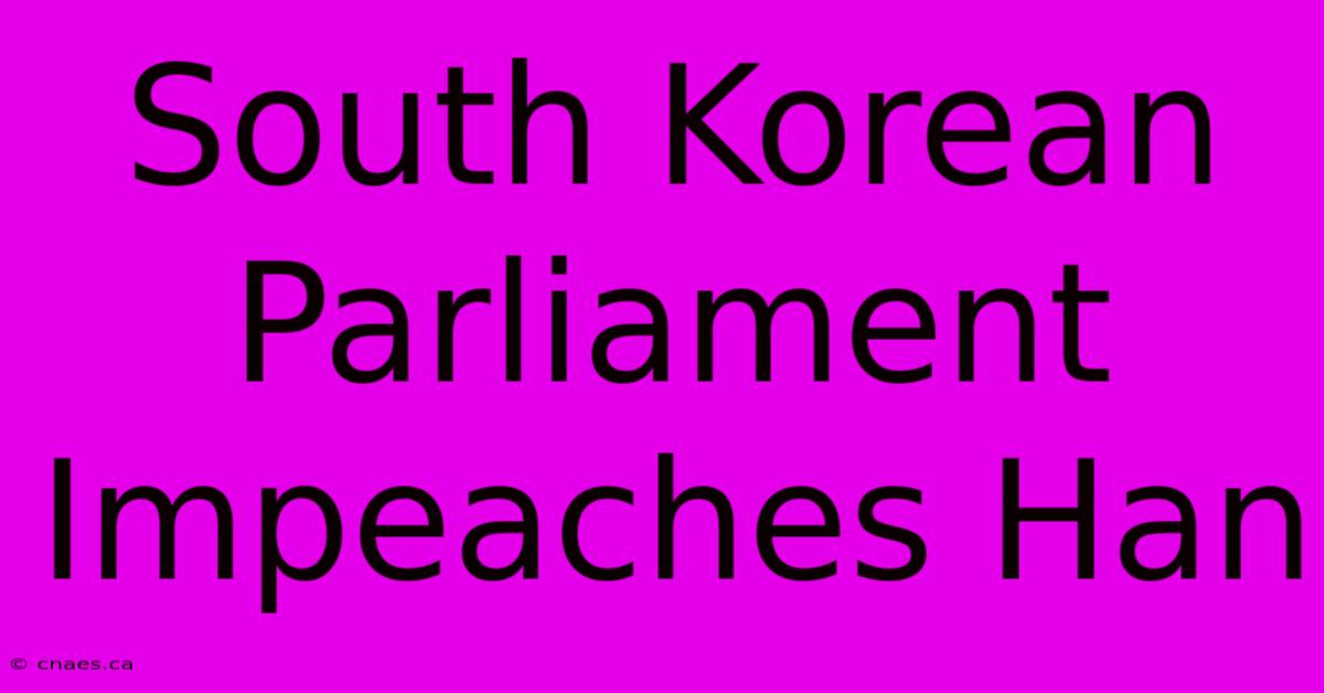 South Korean Parliament Impeaches Han