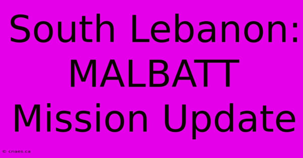 South Lebanon: MALBATT Mission Update