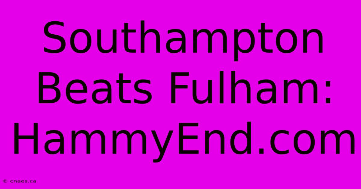 Southampton Beats Fulham: HammyEnd.com