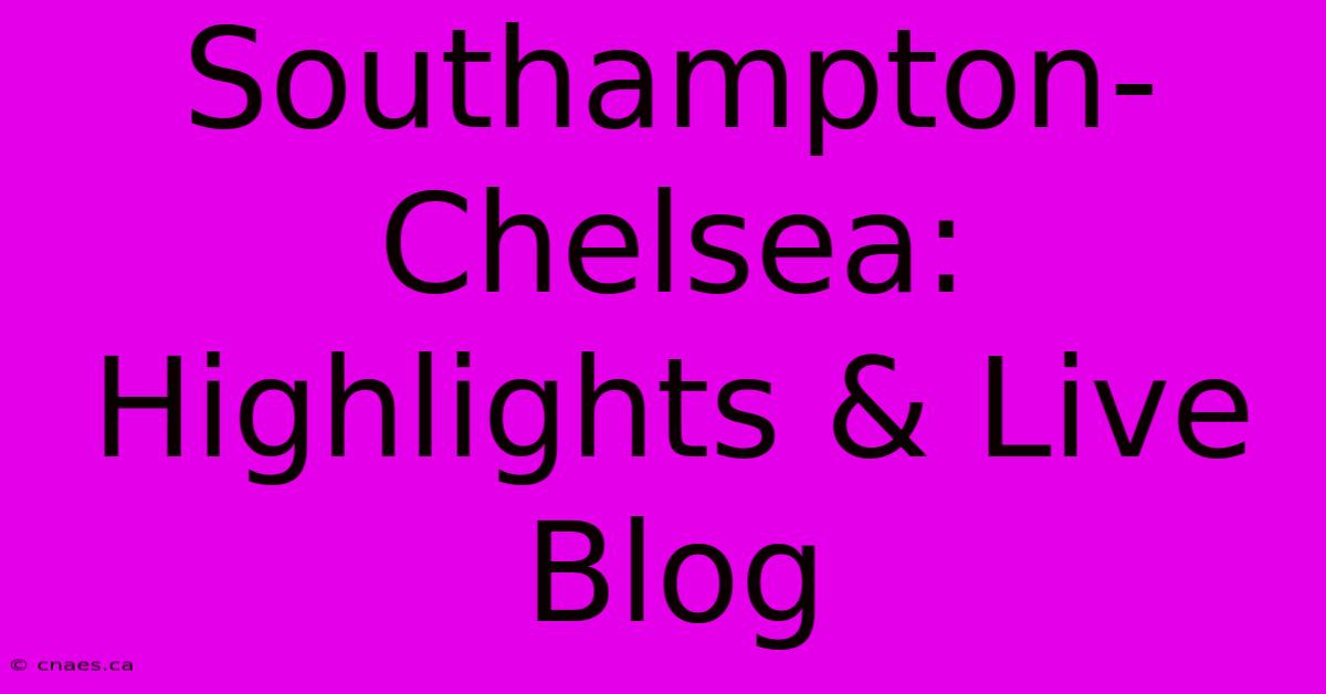 Southampton-Chelsea: Highlights & Live Blog