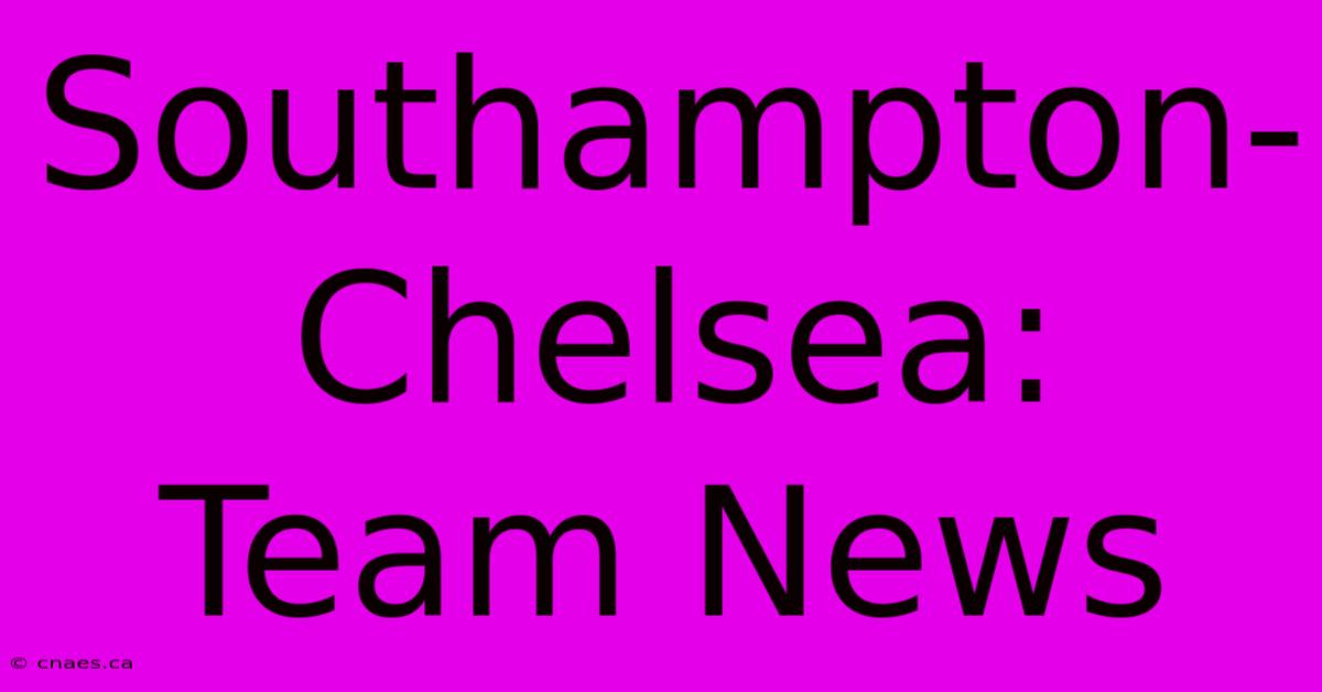 Southampton-Chelsea: Team News