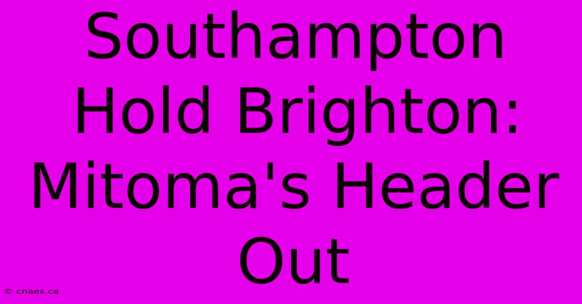 Southampton Hold Brighton: Mitoma's Header Out