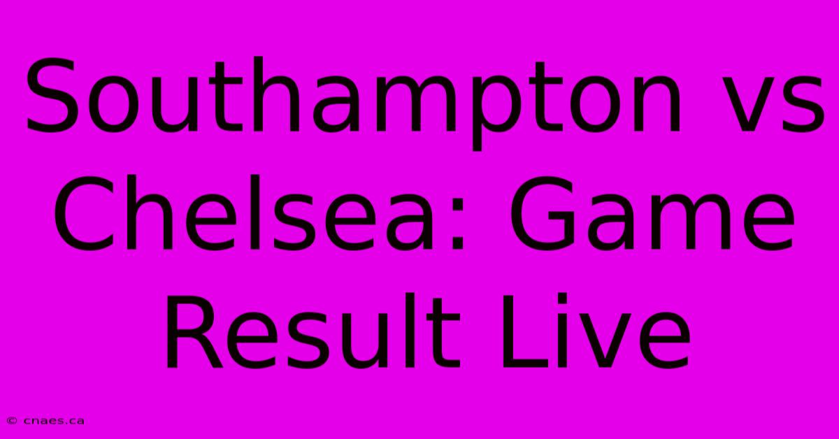 Southampton Vs Chelsea: Game Result Live