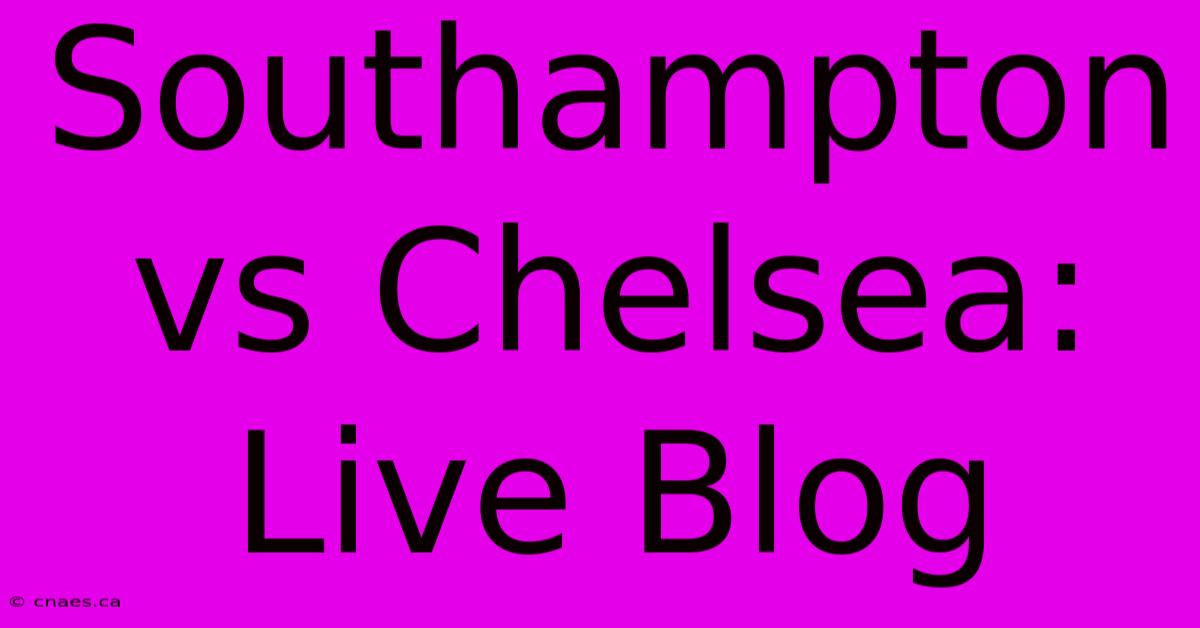 Southampton Vs Chelsea: Live Blog