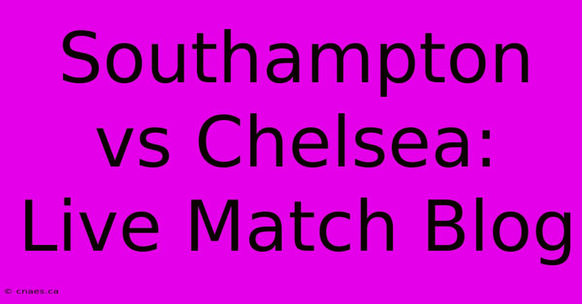 Southampton Vs Chelsea: Live Match Blog