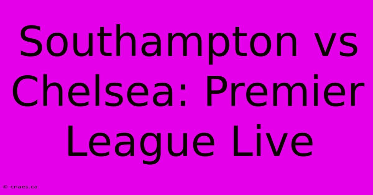 Southampton Vs Chelsea: Premier League Live