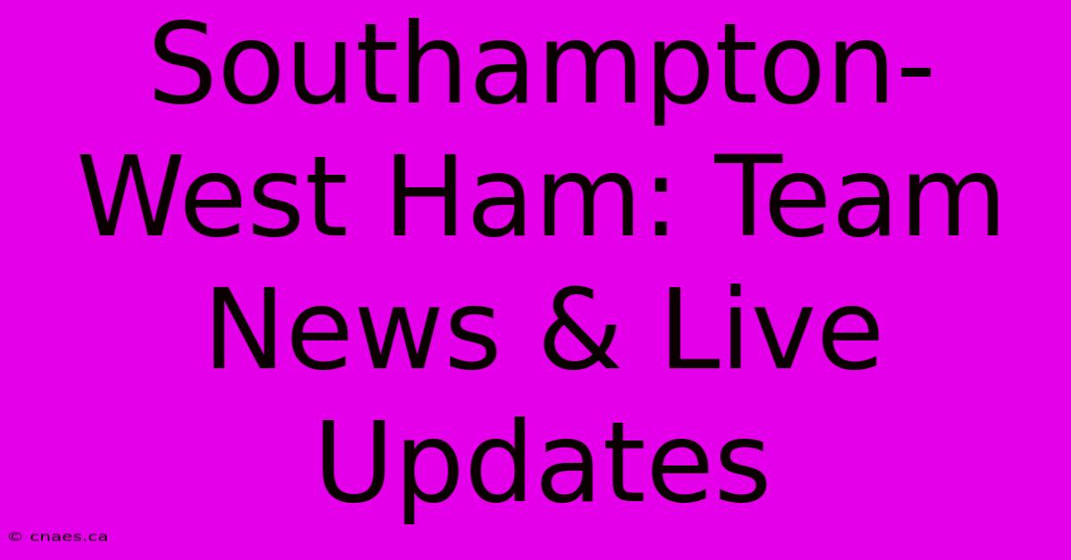 Southampton-West Ham: Team News & Live Updates