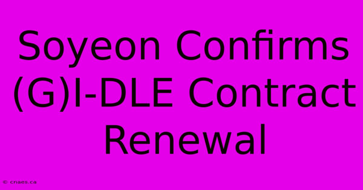 Soyeon Confirms (G)I-DLE Contract Renewal