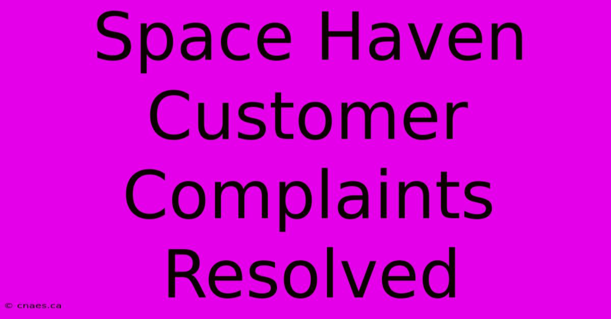 Space Haven Customer Complaints Resolved