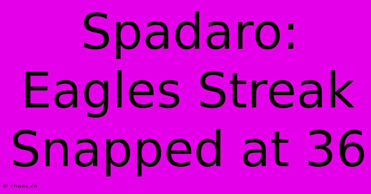 Spadaro: Eagles Streak Snapped At 36