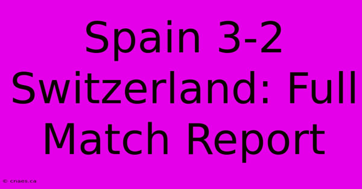 Spain 3-2 Switzerland: Full Match Report