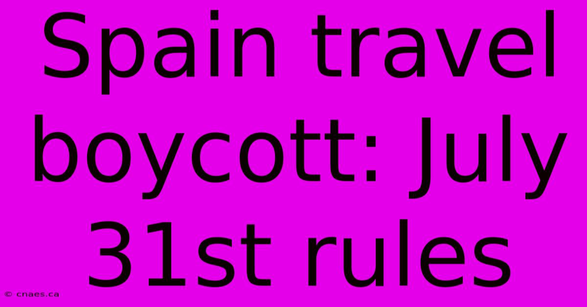 Spain Travel Boycott: July 31st Rules