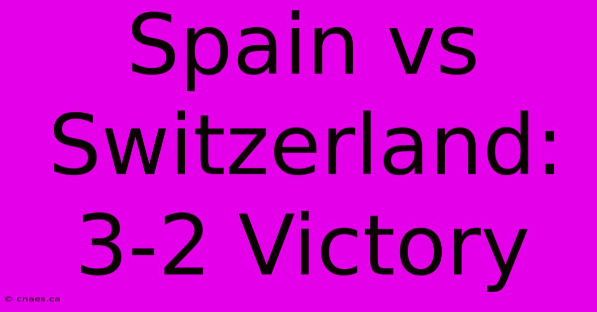 Spain Vs Switzerland: 3-2 Victory