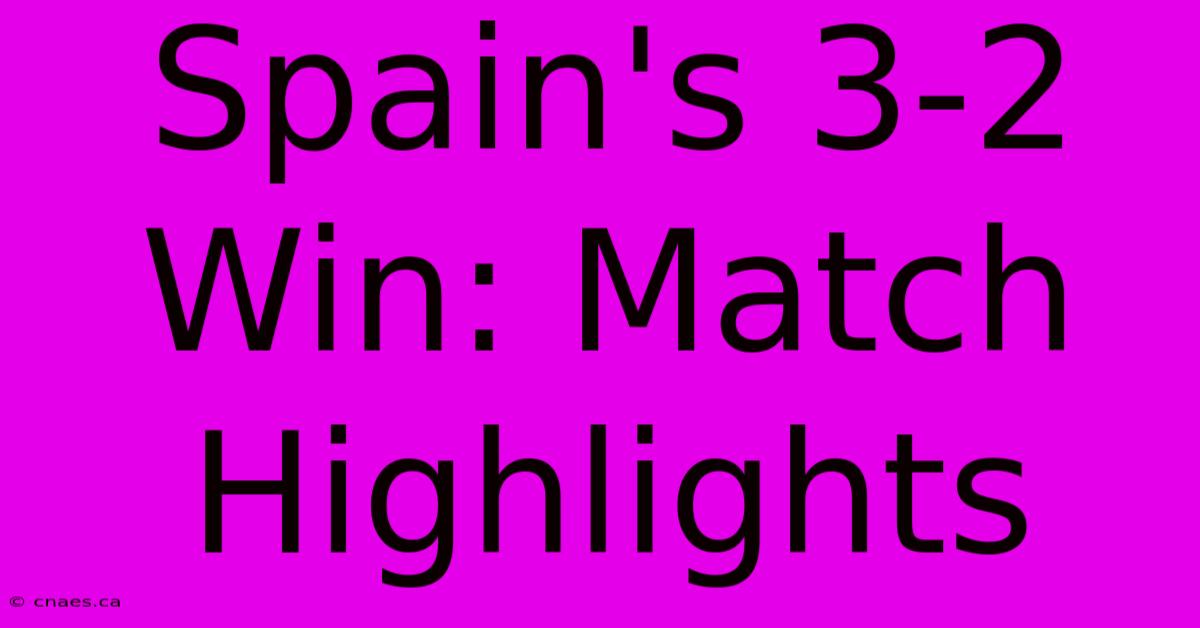 Spain's 3-2 Win: Match Highlights