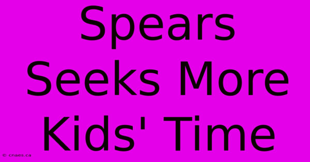 Spears Seeks More Kids' Time