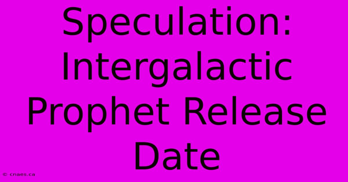 Speculation: Intergalactic Prophet Release Date