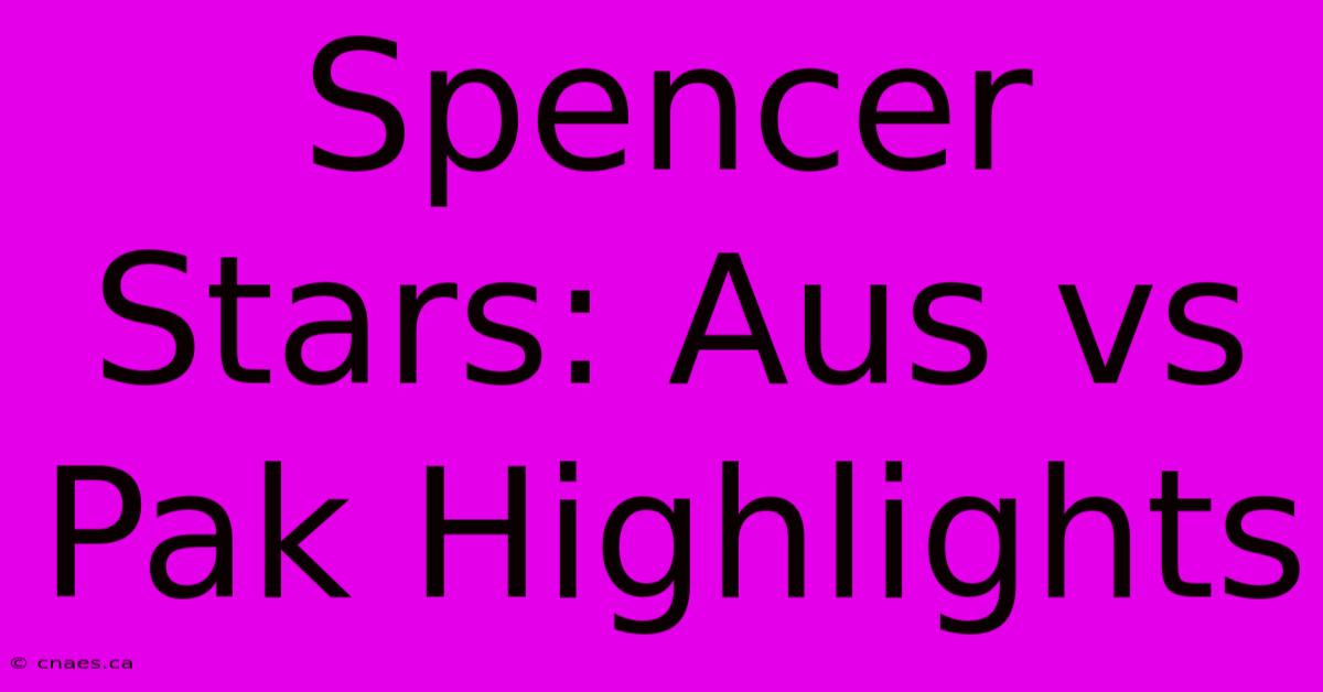 Spencer Stars: Aus Vs Pak Highlights