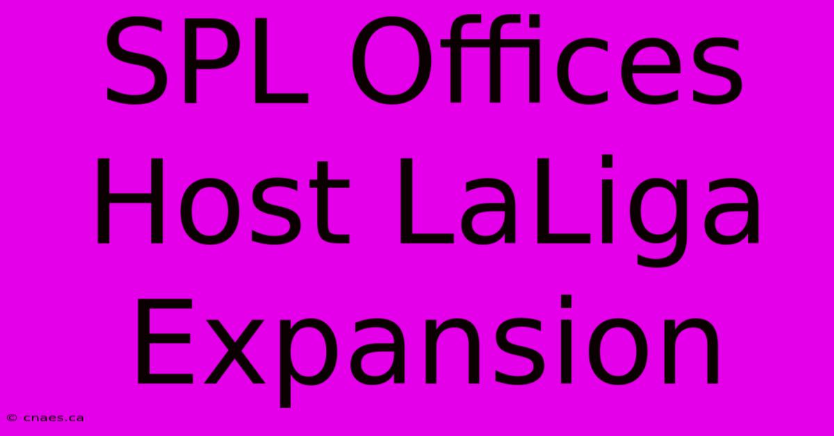 SPL Offices Host LaLiga Expansion