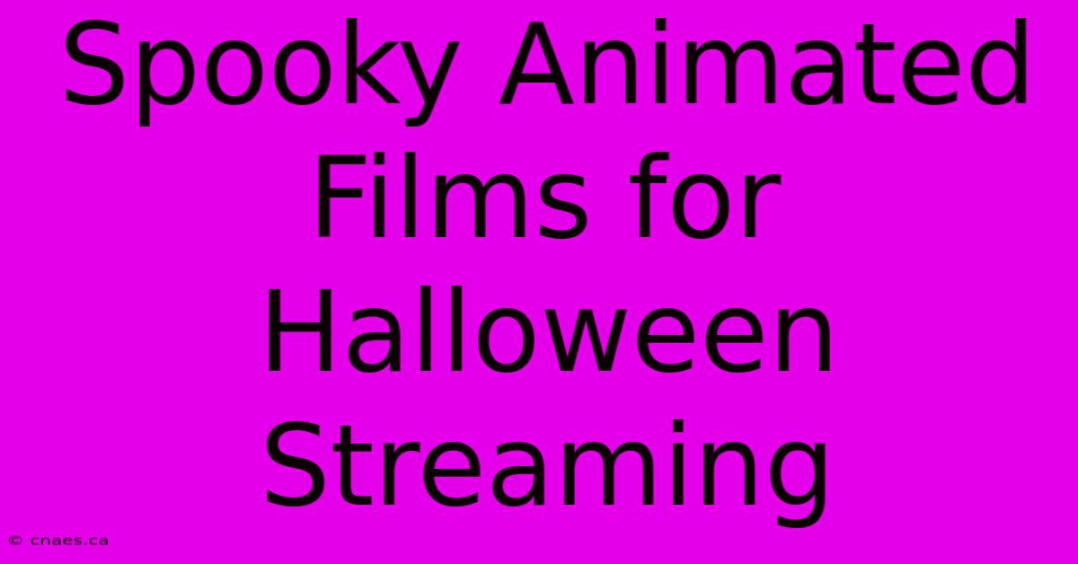 Spooky Animated Films For Halloween Streaming 