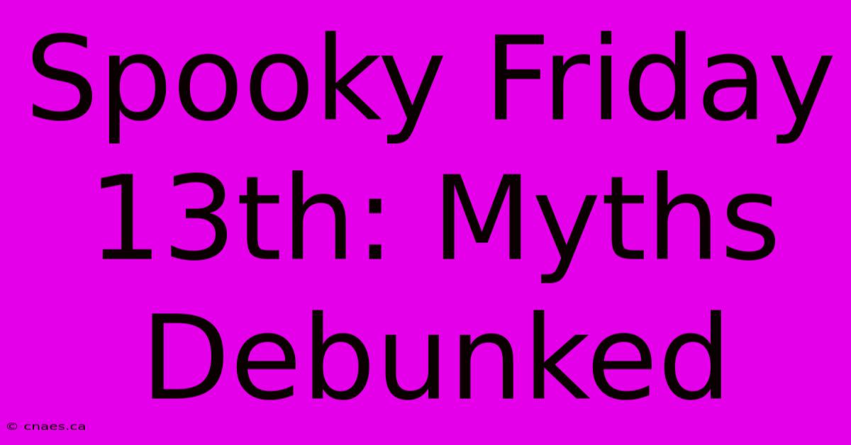 Spooky Friday 13th: Myths Debunked