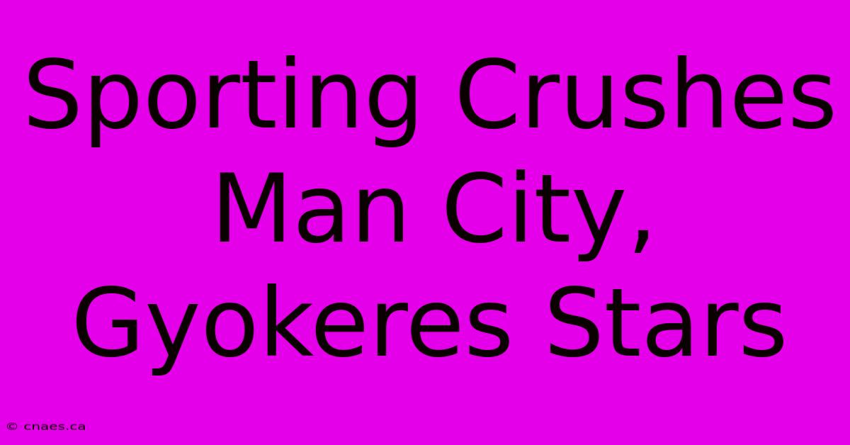 Sporting Crushes Man City, Gyokeres Stars