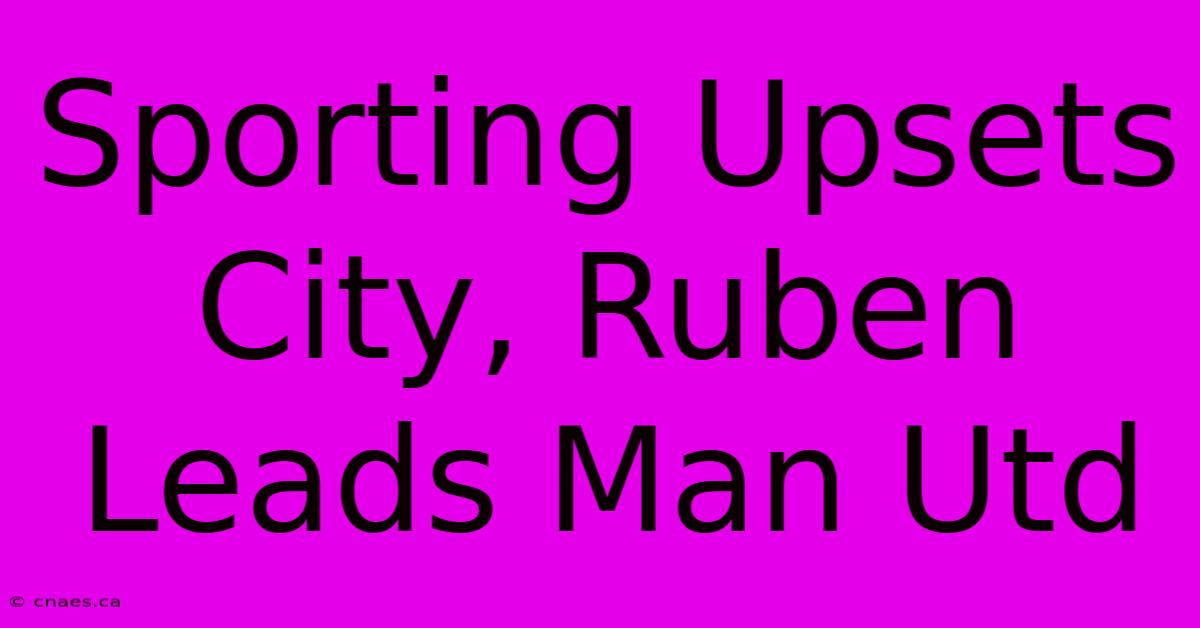 Sporting Upsets City, Ruben Leads Man Utd