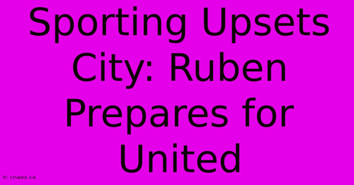 Sporting Upsets City: Ruben Prepares For United