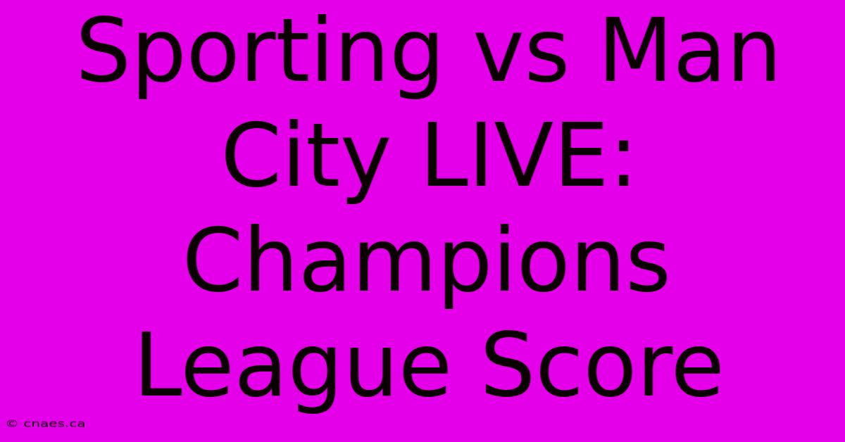 Sporting Vs Man City LIVE: Champions League Score 