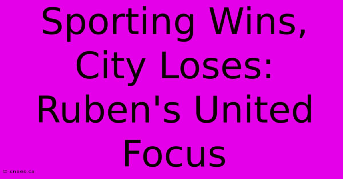 Sporting Wins, City Loses: Ruben's United Focus